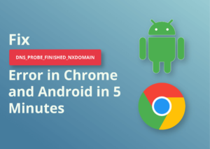 Fix dns_probe_finished_nxdomain error in Chrome and Android in 5 Minutes